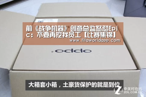前《战争机器》创意总监怒怼Epic:不要再挖我员工【比赛集锦】(图1) 比赛集锦