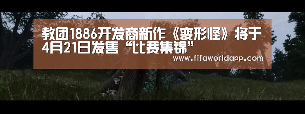 教团1886开发商新作《变形怪》将于4月21日发售“比赛集锦”(图1) 世界杯